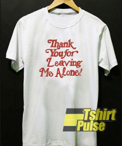 Thank you for leaving me alone t-shirt for men and women tshirt
