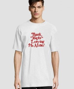 Thank you for leaving me alone t-shirt for men and women tshirt
