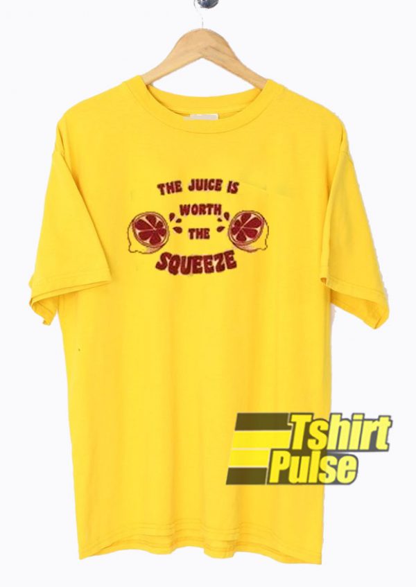 The juice worth the squeeze t-shirt for men and women tshirt