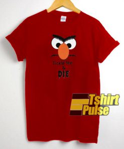 Tickle Me & Die t-shirt for men and women tshirt