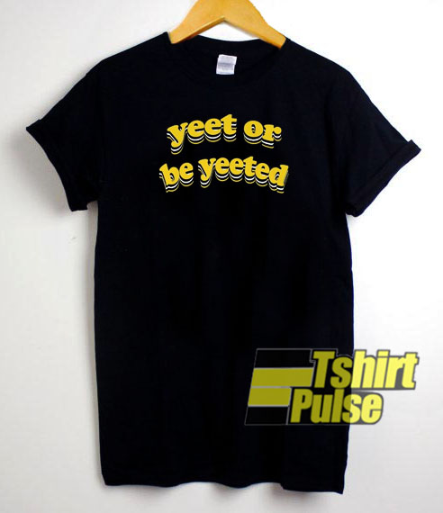 Yeet or Be Yeeted t-shirt for men and women tshirt