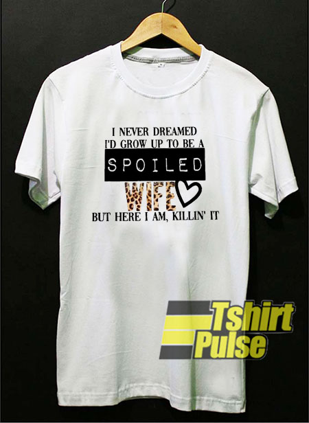 spoiled wife t-shirt for men and women tshirt