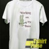 working on my buns t-shirt for men and women tshirt