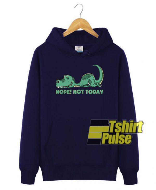 Dinosaur Nope Not today hooded sweatshirt clothing unisex hoodie