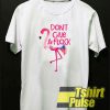 Flamingo don’t give a flock t-shirt for men and women tshirt