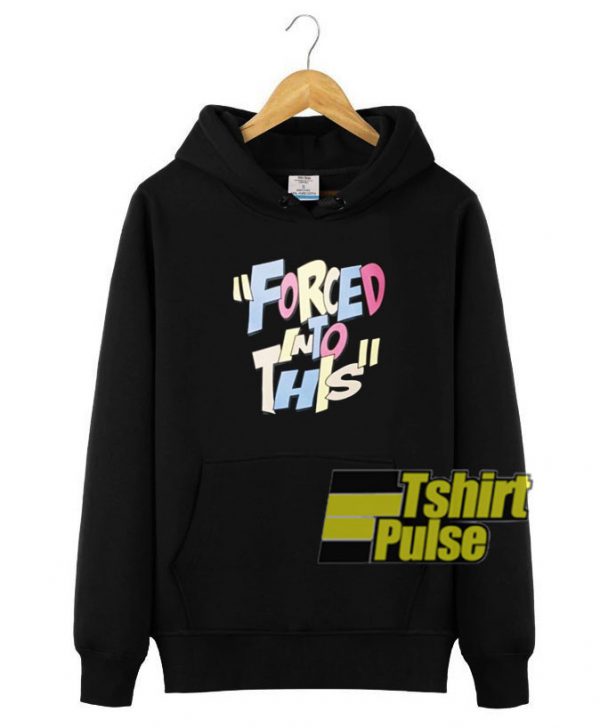 Forced Into This hooded sweatshirt clothing unisex hoodie