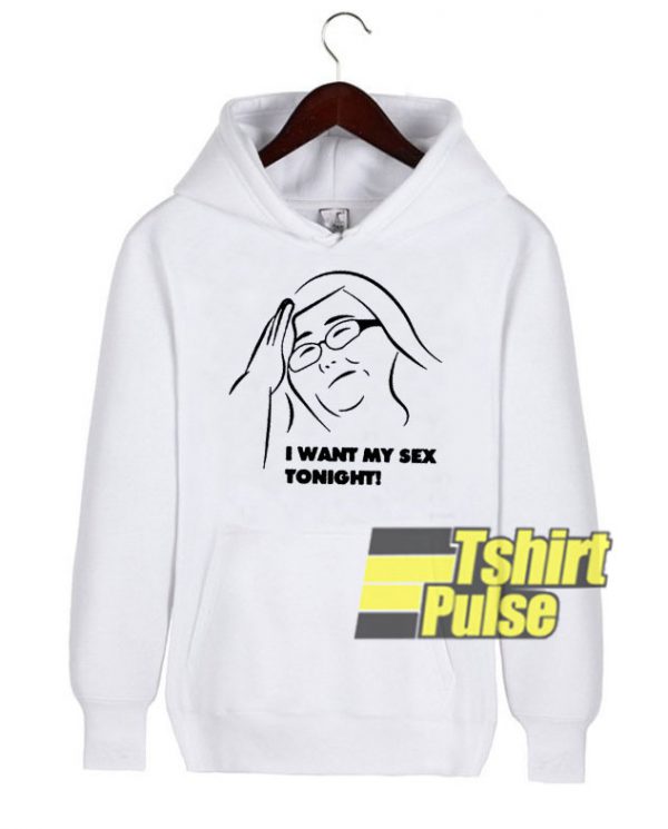 I Want My Sex Tonight hooded sweatshirt clothing unisex hoodie