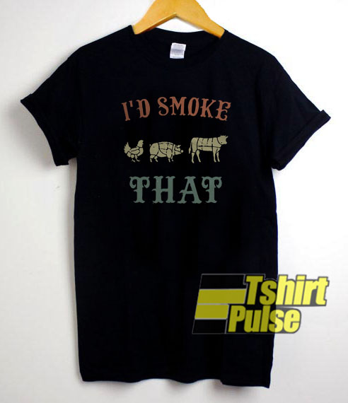I'd Smoke That Bbq t-shirt for men and women tshirt