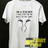 I'm A Teacher I Have Eyes t-shirt for men and women tshirt