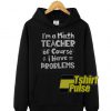 I'm An Math Teacher hooded sweatshirt clothing unisex hoodie