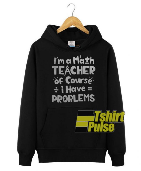 I'm An Math Teacher hooded sweatshirt clothing unisex hoodie