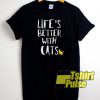 Life's Better With Cats t-shirt for men and women tshirt