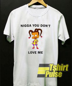 Nigga You Don't Love Me t-shirt for men and women tshirt