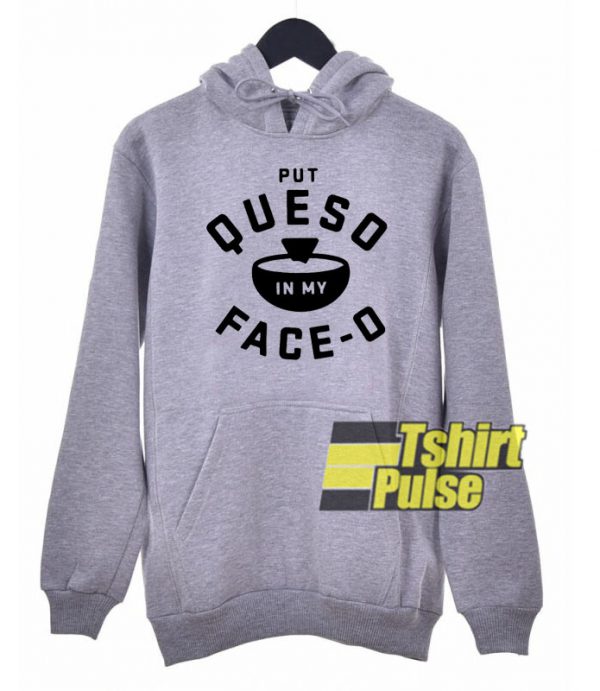 Put Queso In My Face O hooded sweatshirt clothing unisex hoodie