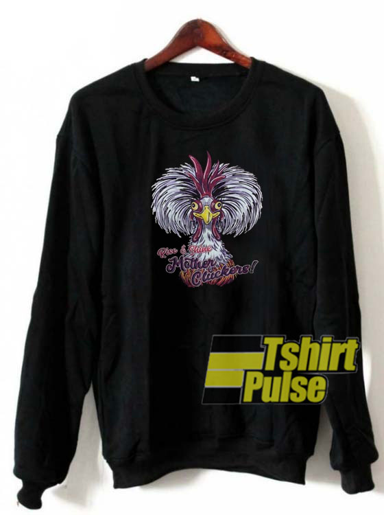 Rise And Shine Mother Cluckers sweatshirt