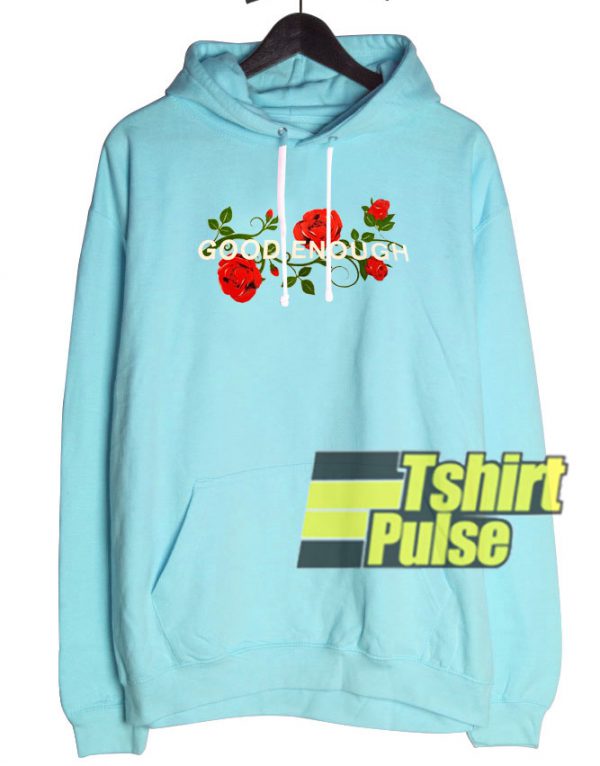 Roses Good Enough hooded sweatshirt clothing unisex hoodie
