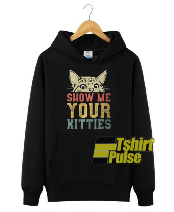 Show Me Your Kitties hooded sweatshirt clothing unisex hoodie