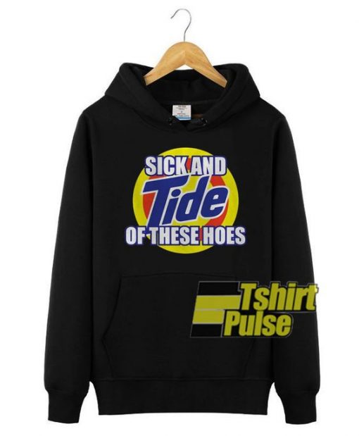 Sick And Tide Of These Hoes hooded sweatshirt clothing unisex