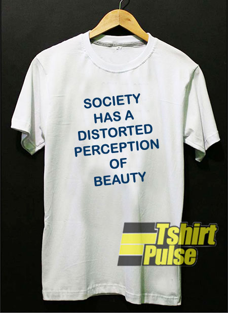Society Has A Distorted t-shirt for men and women tshirt