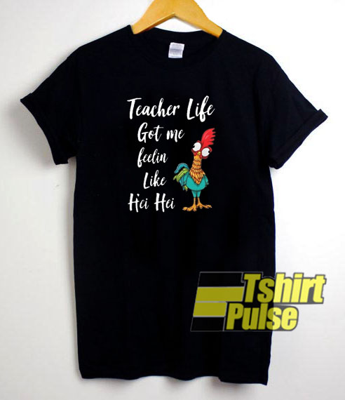 Teacher Life Got me feelin t-shirt for men and women tshirt