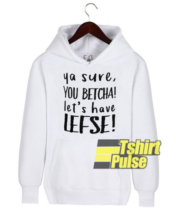 Ya Sure You Betcha hooded sweatshirt clothing unisex hoodie