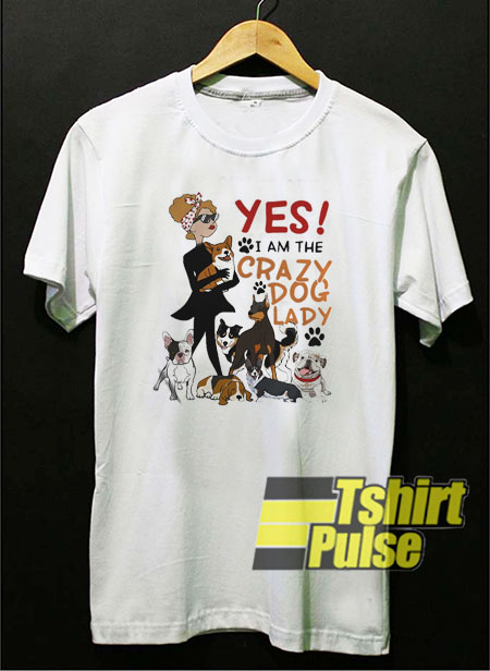 Yes I am the crazy dog lady t-shirt for men and women tshirt