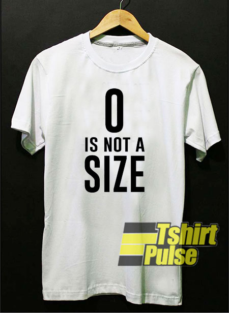 Zero Is Not A Size t shirts