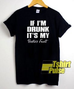 If I'm Drunk It's My Bestie's Fault t-shirt for men and women tshirt