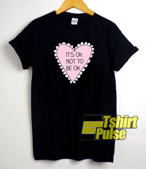 Its OK To Not Be OK Heart t-shirt for men and women tshirt
