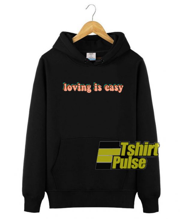 Loving Is Easy hooded sweatshirt clothing unisex hoodie