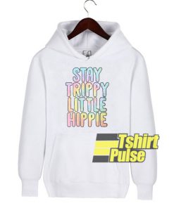 Stay Trippy Little Hippie hooded sweatshirt clothing unisex hoodie