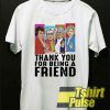 Thank You For Being A Friend t-shirt for men and women tshirt