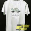Turtle Slow Your Roll t-shirt for men and women tshirt