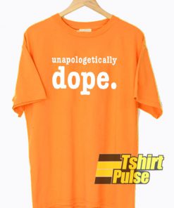 Unapologetically Dope t-shirt for men and women tshirt