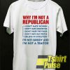 Why I'm Not a Republican t-shirt for men and women tshirt