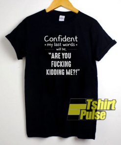 Confident My Last Words t-shirt for men and women tshirt