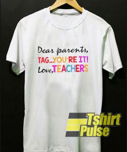 Dear Parents Tag You're It t-shirt for men and women tshirt