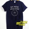 Eat More Hole Foods t-shirt for men and women tshirt