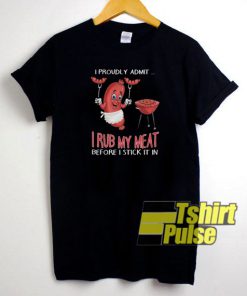 I Proudly Admit I Rub My Meat t-shirt for men and women tshirt