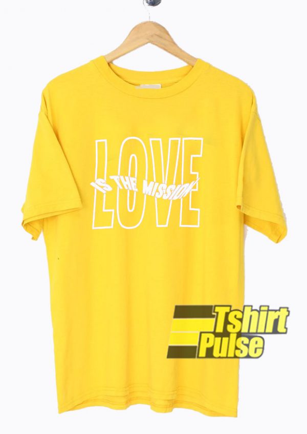 Love Is The Mission t-shirt for men and women tshirt