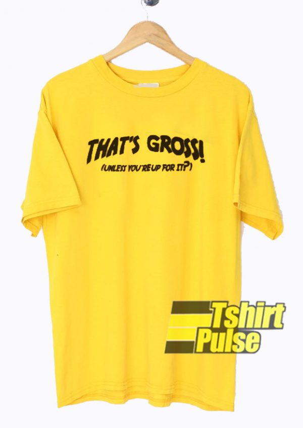 That’s Gross Yellow t-shirt for men and women tshirt