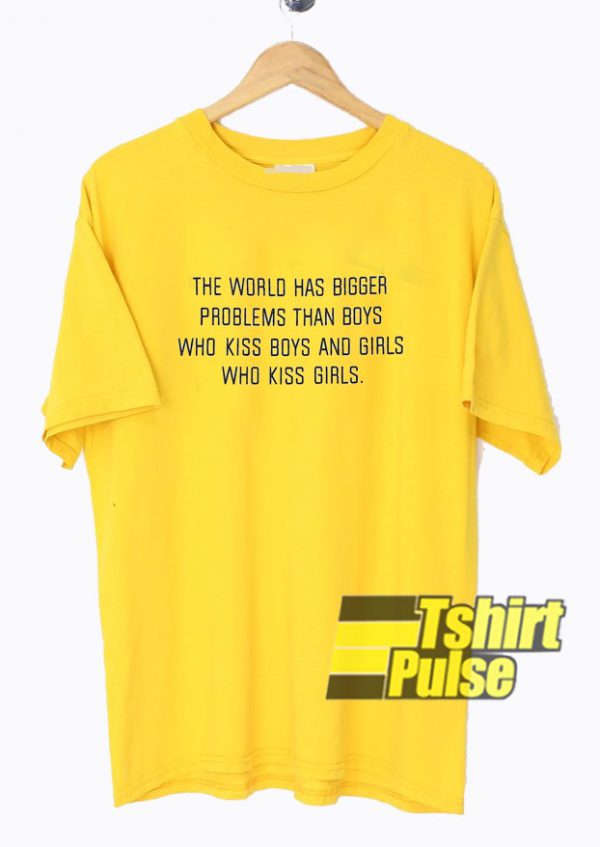 The World Has Bigger Problem t-shirt for men and women tshirt