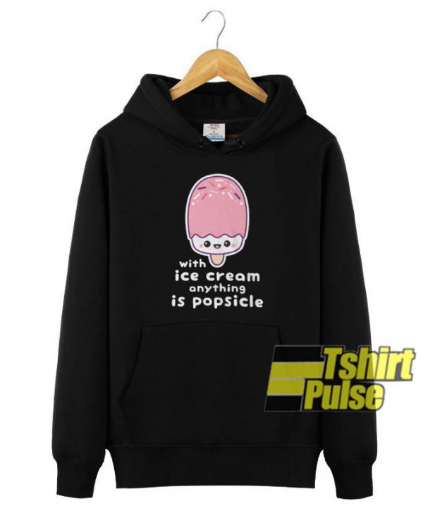 Anything is Popsicle hooded sweatshirt clothing unisex hoodie