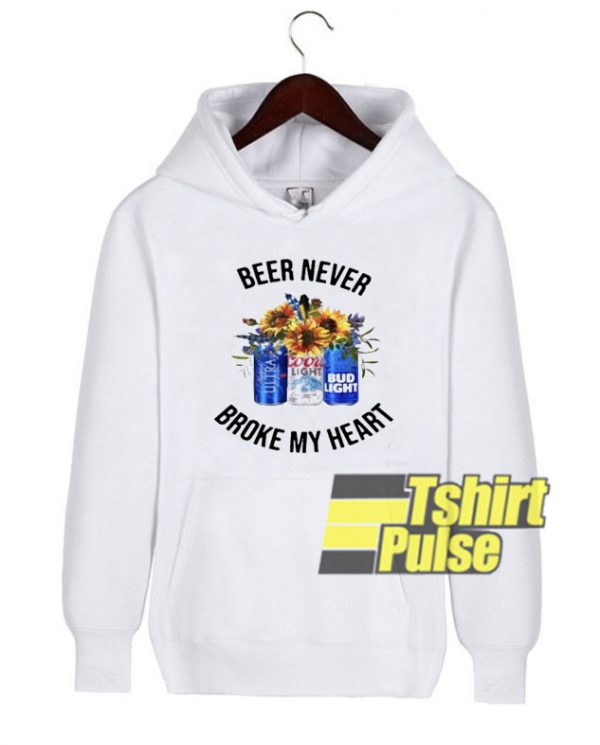 Beer Never Broke My Heart hooded sweatshirt clothing unisex hoodie