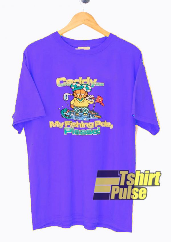 Caddy My Fishing Pole Please t-shirt for men and women tshirt