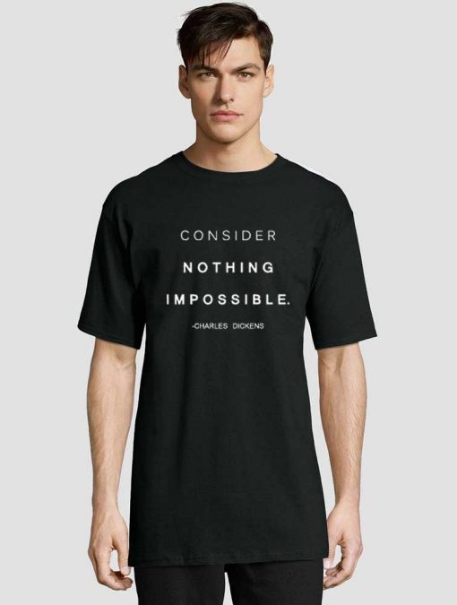 Consider Nothing Impossible t-shirt for men and women tshirt