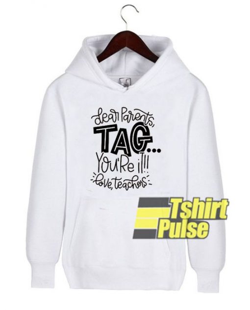 Dear Parents Tag Youre It hooded sweatshirt clothing unisex