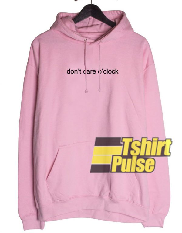 Don't Care O'clock hooded sweatshirt clothing unisex hoodie