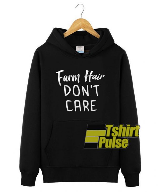 Farm Hair Don't Care hooded sweatshirt clothing unisex hoodie