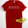 How Can I Miss You t-shirt for men and women tshirt